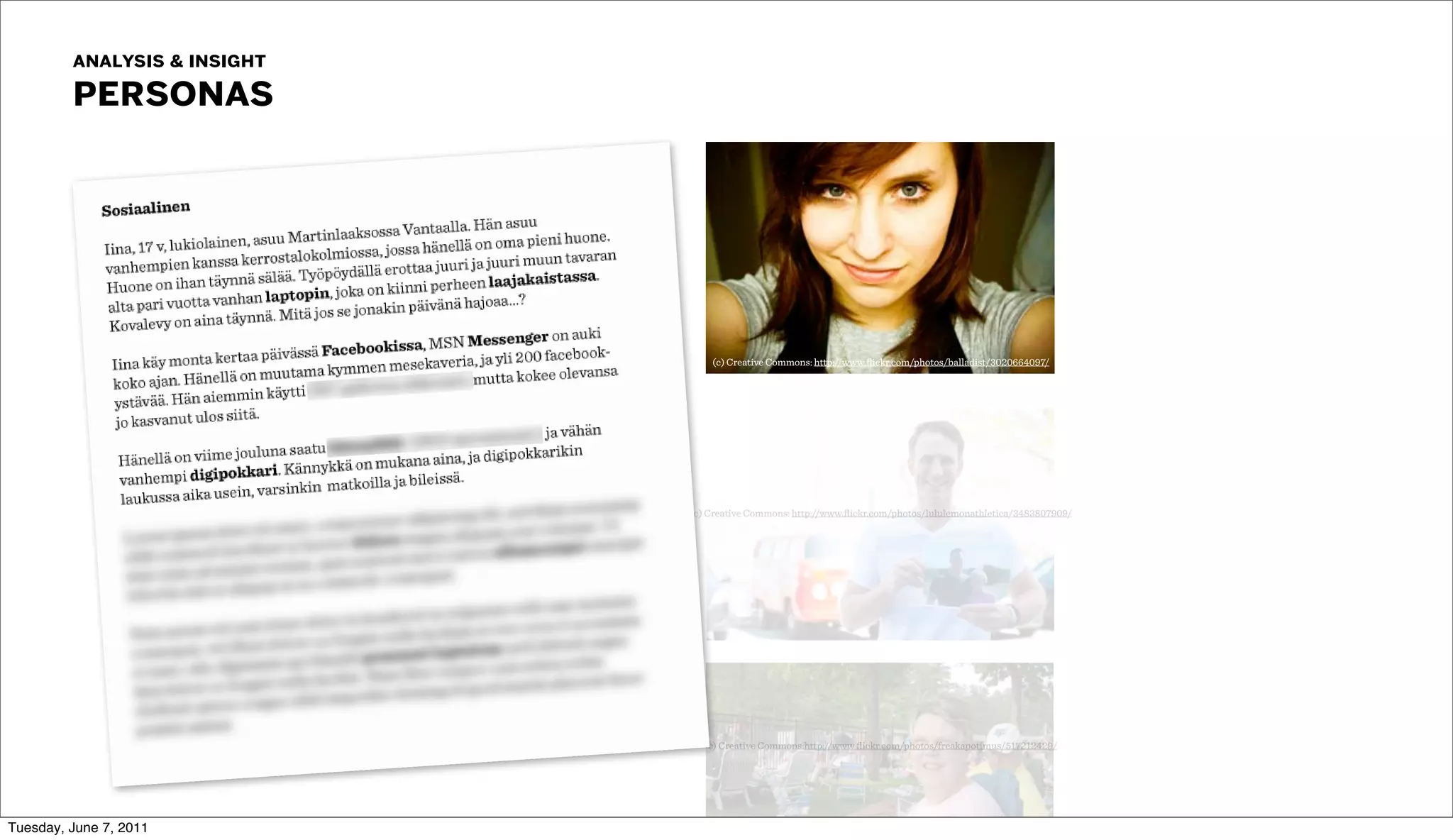 analysis & insight
         personas




                                 (c) Creative Commons: http://www.ﬂickr.com/photos/balladist/3020664097/




                              c) Creative Commons: http://www.ﬂickr.com/photos/lululemonathletica/3483807909/




                                c) Creative Commons:http://www ﬂickr.com/photos/freakapotimus/517212429/




Tuesday, June 7, 2011
 