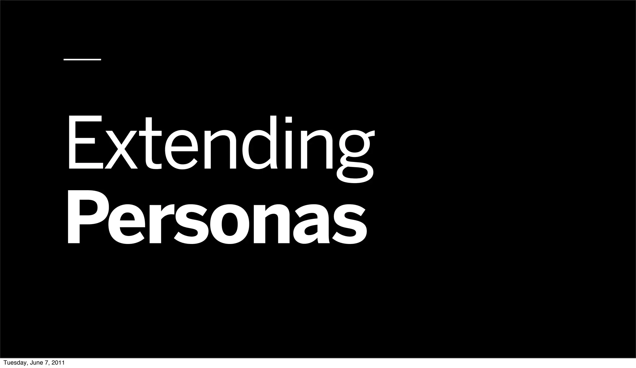Extending
                    Personas
Tuesday, June 7, 2011
 
