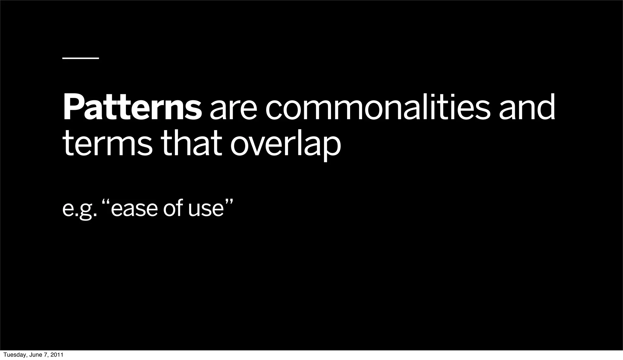 Patterns are commonalities and
                    terms that overlap
                    e.g. “ease of use”




Tuesday, June 7, 2011
 