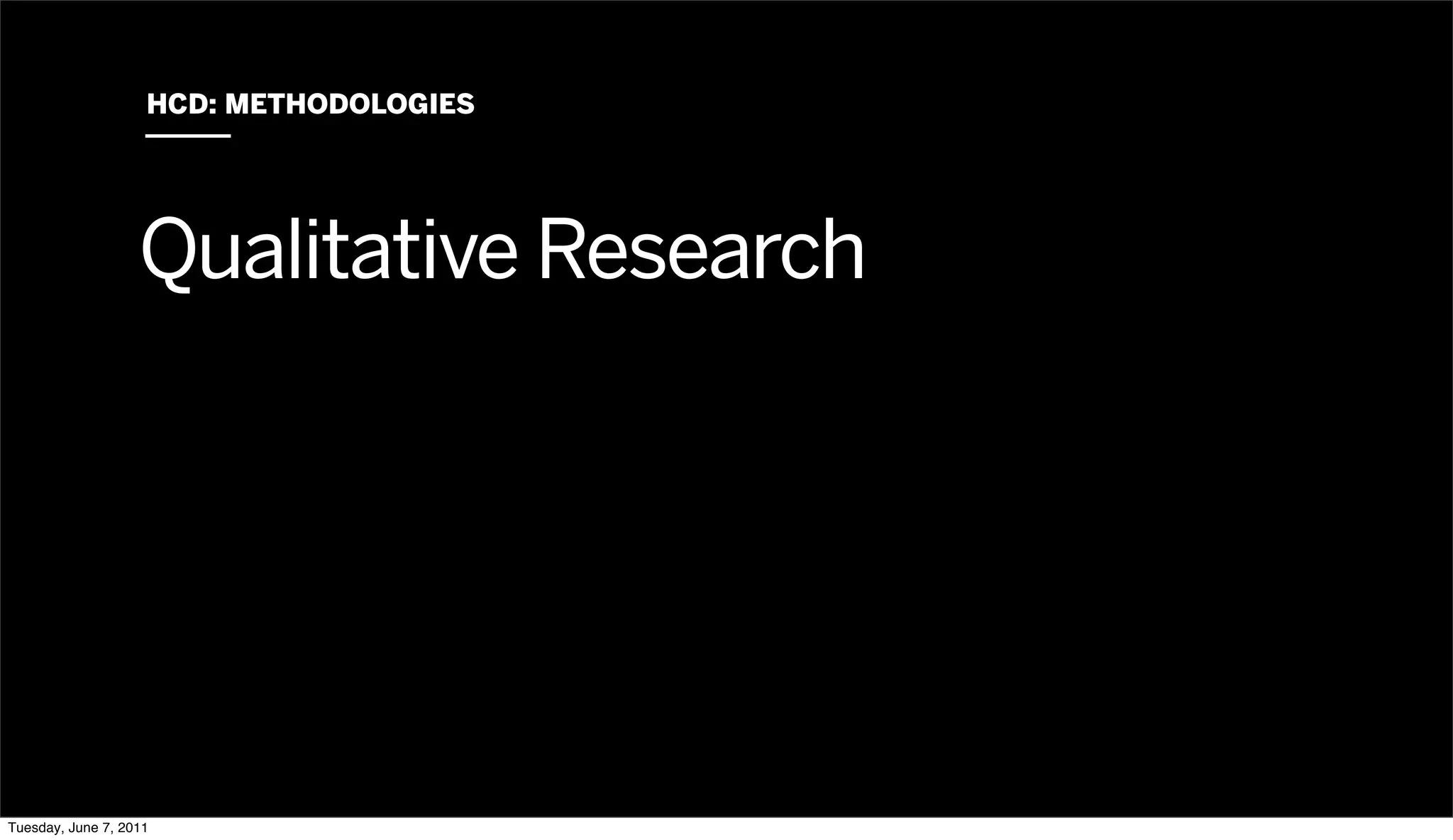 HCD: METHODOLOGIES




                   Qualitative Research




Tuesday, June 7, 2011
 