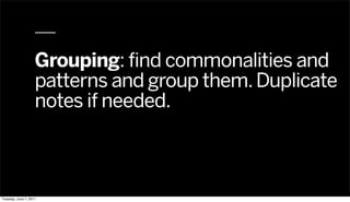 Grouping: find commonalities and
                    patterns and group them. Duplicate
                    notes if neede...
