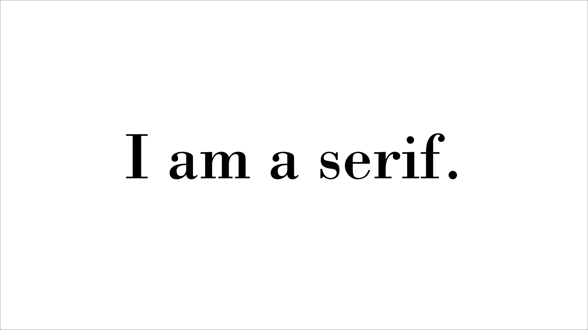 I am a serif.
 