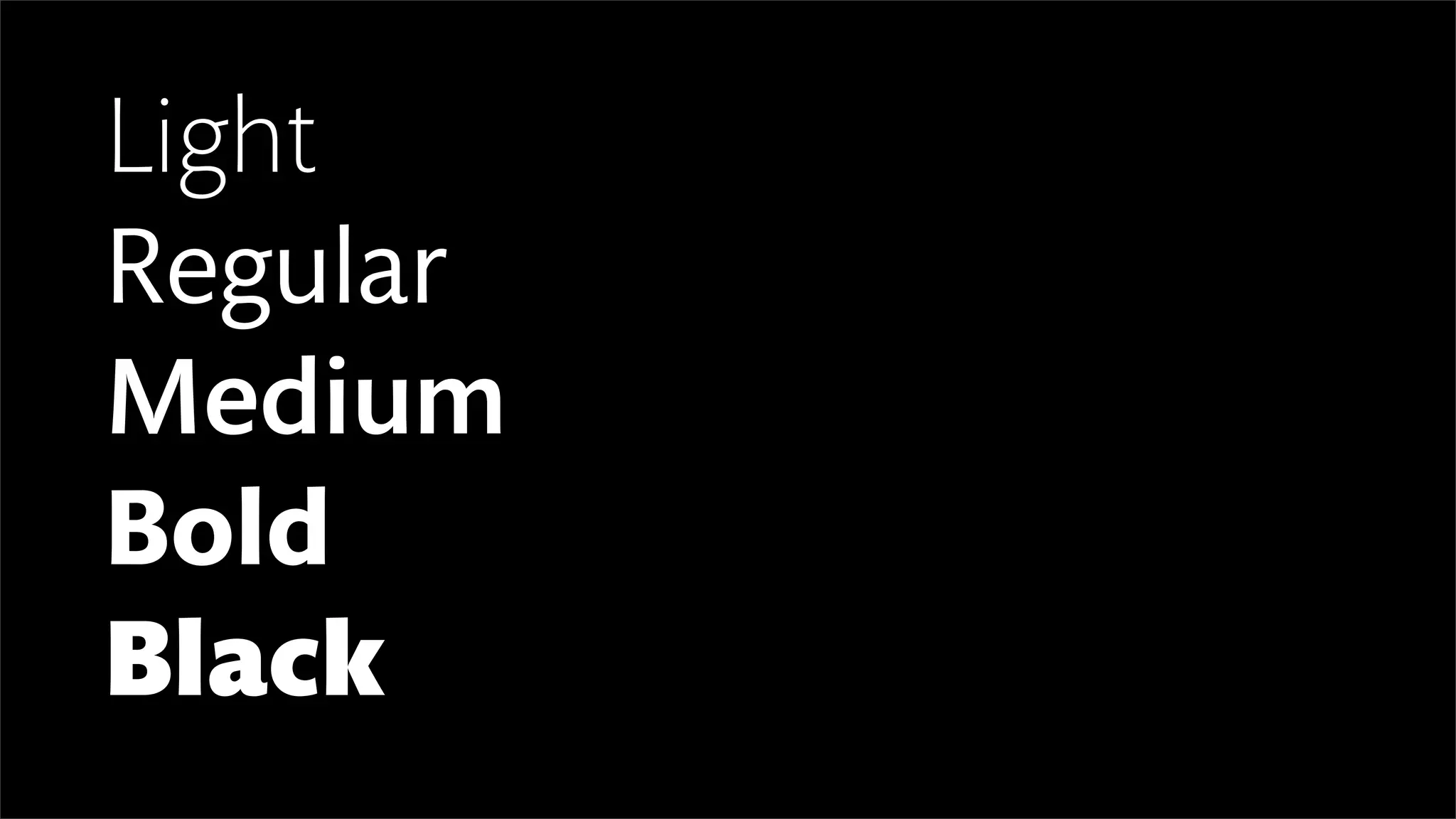 Light
Regular
Medium
Bold
Black
 