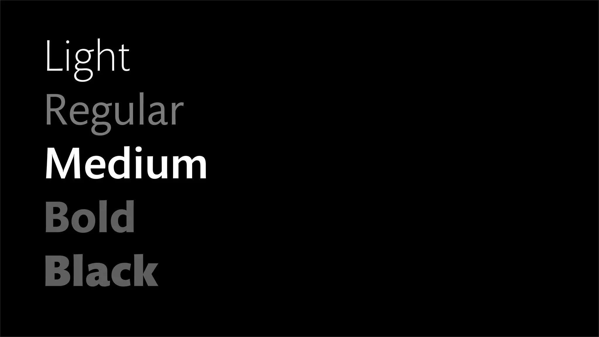 Light
Regular
Medium
Bold
Black
 