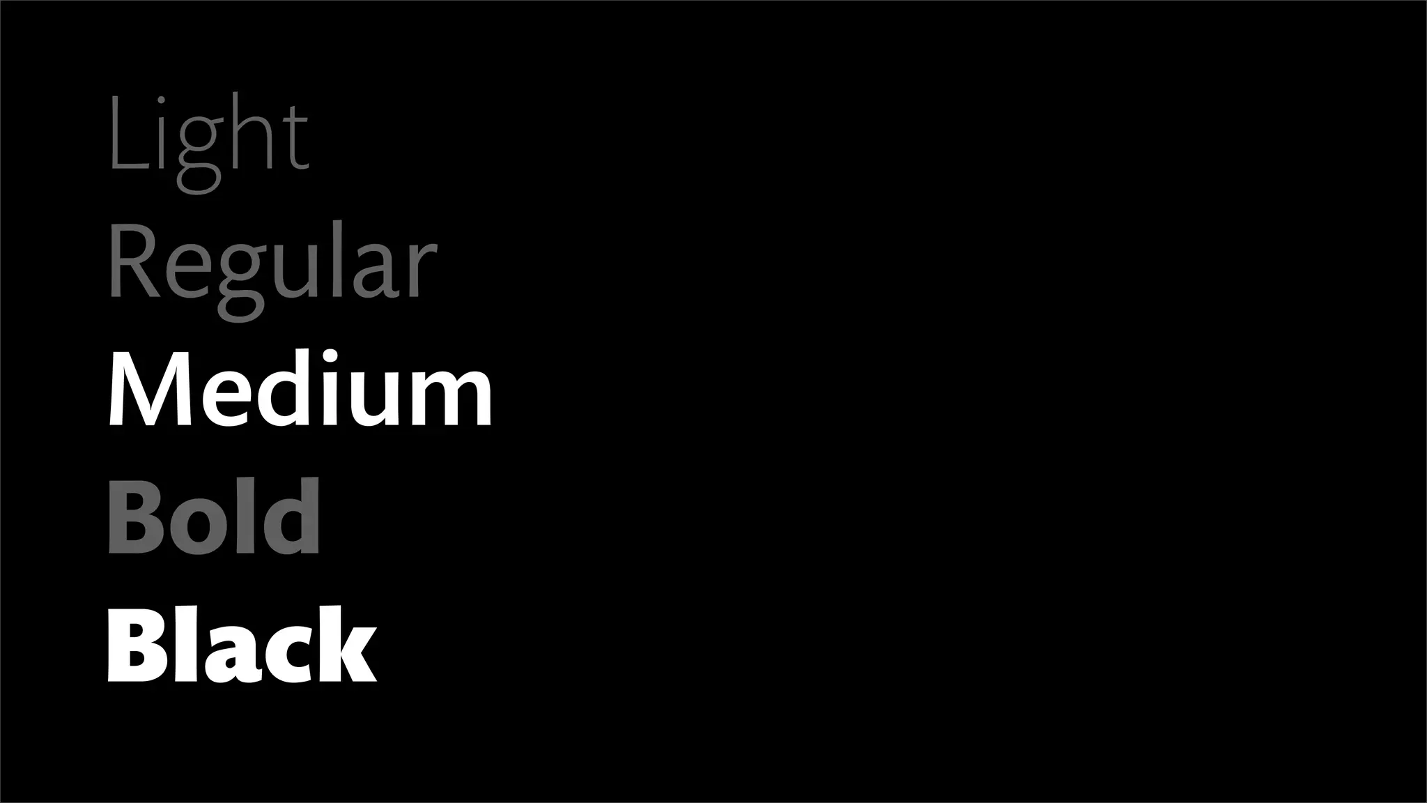 Light
Regular
Medium
Bold
Black
 