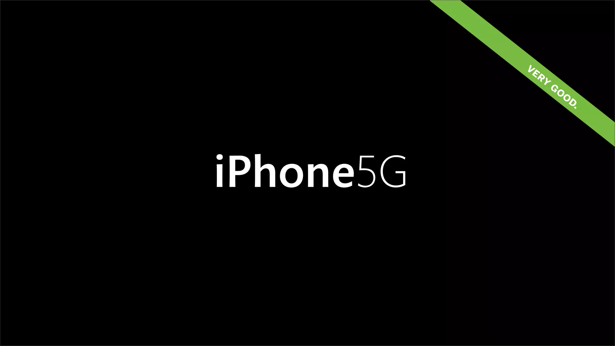 ve
             ry
                  go
                    od
                      .




iPhone5G
 