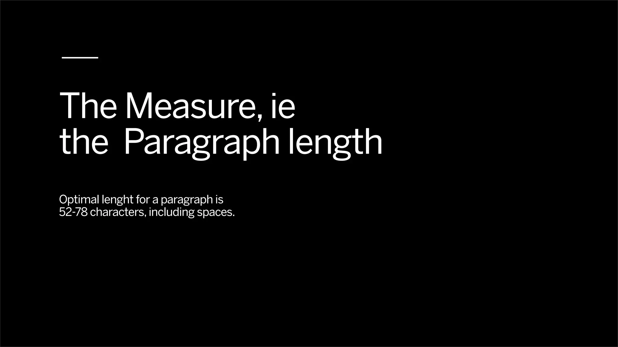 The Measure, ie
the Paragraph length
Optimal lenght for a paragraph is
52-78 characters, including spaces.
 