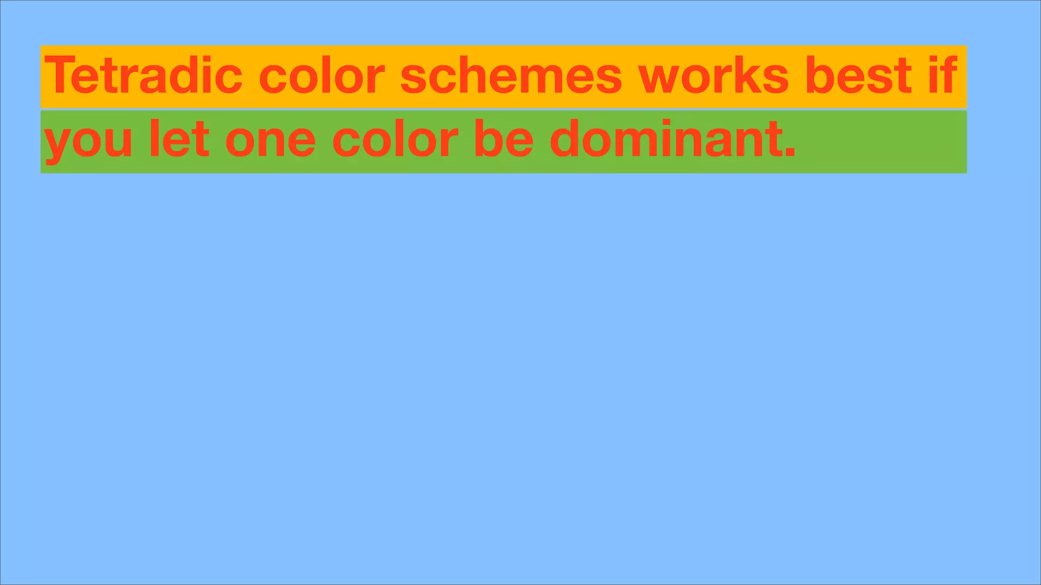 Tetradic color schemes works best if
you let one color be dominant.
 