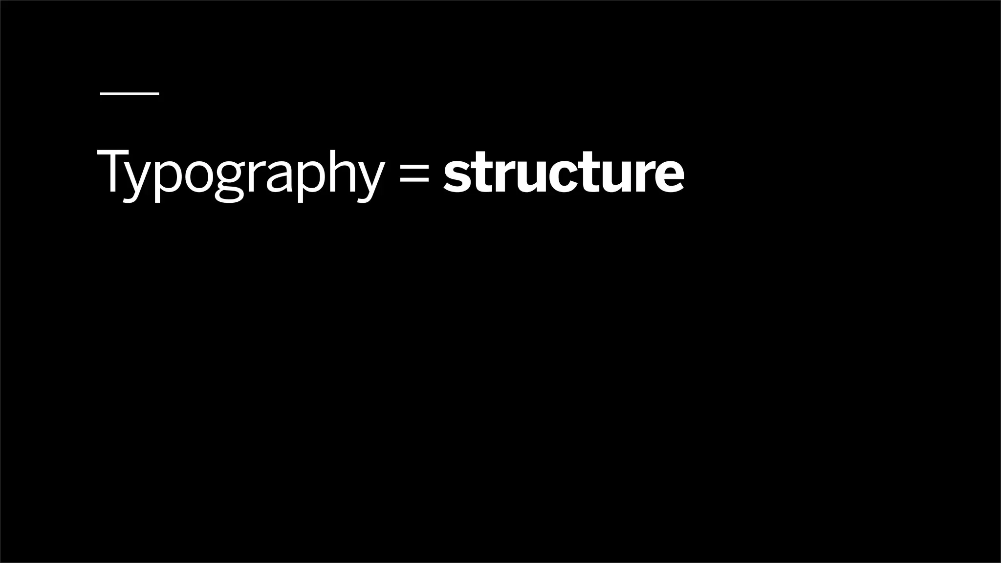 Typography = structure
 