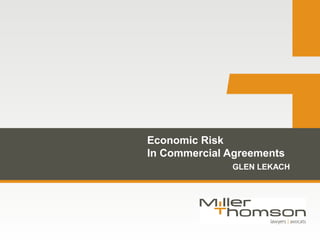 Economic Risk
In Commercial Agreements
              GLEN LEKACH
 