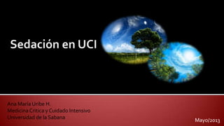 Ana María Uribe H.
Medicina Critica y Cuidado Intensivo
Universidad de la Sabana
Mayo/2013
 