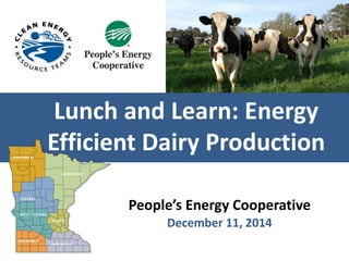 People’s Energy Cooperative
December 11, 2014
Lunch and Learn: Energy
Efficient Dairy Production
 