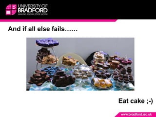 And if all else fails……




                          Eat cake ;-)
 