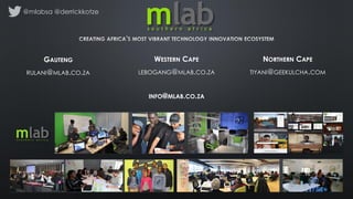 GAUTENG
RULANI@MLAB.CO.ZA
WESTERN CAPE
LEBOGANG@MLAB.CO.ZA
NORTHERN CAPE
TIYANI@GEEKULCHA.COM
INFO@MLAB.CO.ZA
@mlabsa @derrickkotze
 