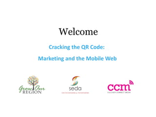 Welcome
   Cracking the QR Code:
Marketing and the Mobile Web
 
