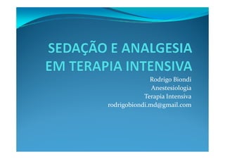 Rodrigo Biondi
               Anestesiologia
            Terapia Intensiva
rodrigobiondi.md@gmail.com
 