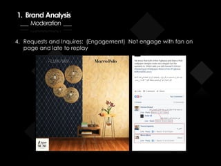 4. Requests and Inquires: (Engagement) Not engage with fan on
page and late to replay
1. Brand Analysis
___ Moderation ___
 