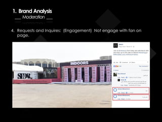 4. Requests and Inquires: (Engagement) Not engage with fan on
page.
1. Brand Analysis
___ Moderation ___
 