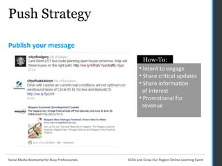 Push Strategy Publish your message  Intent to engage Share critical updates Share information    of interest Promotional for    revenue How-To: 