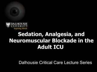 Sedation, Analgesia, and Neuromuscular Blockade in the Adult ICU  Dalhousie Critical Care Lecture Series 