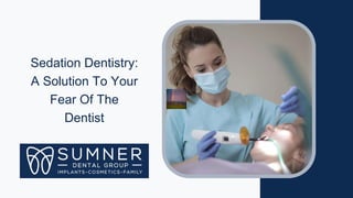 Sedation Dentistry:
A Solution To Your
Fear Of The
Dentist
 