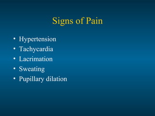 Signs of Pain
• Hypertension
• Tachycardia
• Lacrimation
• Sweating
• Pupillary dilation
 