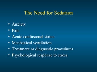 The Need for Sedation
• Anxiety
• Pain
• Acute confusional status
• Mechanical ventilation
• Treatment or diagnostic procedures
• Psychological response to stress
 