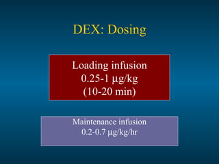 DEX: Dosing
Loading infusion
0.25-1 µg/kg
(10-20 min)
Maintenance infusion
0.2-0.7 µg/kg/hr
 