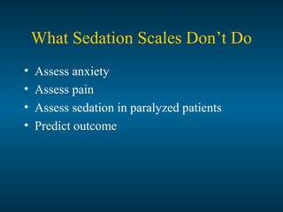 What Sedation Scales Don’t Do
• Assess anxiety
• Assess pain
• Assess sedation in paralyzed patients
• Predict outcome
 