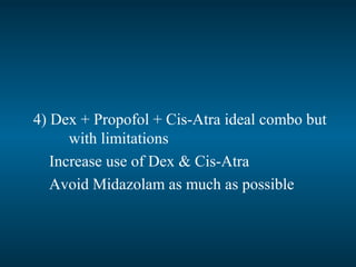 4) Dex + Propofol + Cis-Atra ideal combo but
with limitations
Increase use of Dex & Cis-Atra
Avoid Midazolam as much as possible
 