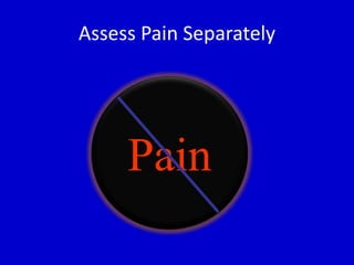 Assess Pain Separately 
Pain 
 