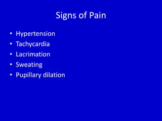 Signs of Pain 
• Hypertension 
• Tachycardia 
• Lacrimation 
• Sweating 
• Pupillary dilation 
 