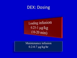DEX: Dosing 
Maintenance infusion 
0.2-0.7 g/kg/hr 
 