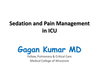 Sedation and Pain Management
in ICU

Gagan Kumar MD
Fellow, Pulmonary & Critical Care
Medical College of Wisconsin

 