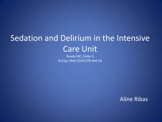 Sedation and Delirium in the Intensive
Care Unit
Reade MC, Finfer S
N Eng J Med 2014;370:444-54
Aline Ribas
 