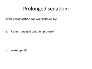 Prolonged sedation:
Avoid accumulation and oversedation by:
a. Patient-targeted sedation protocol
b. Wake-up call
 