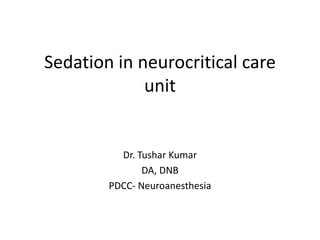 Sedation in neurocritical care
unit
Dr. Tushar Kumar
DA, DNB
PDCC- Neuroanesthesia
 