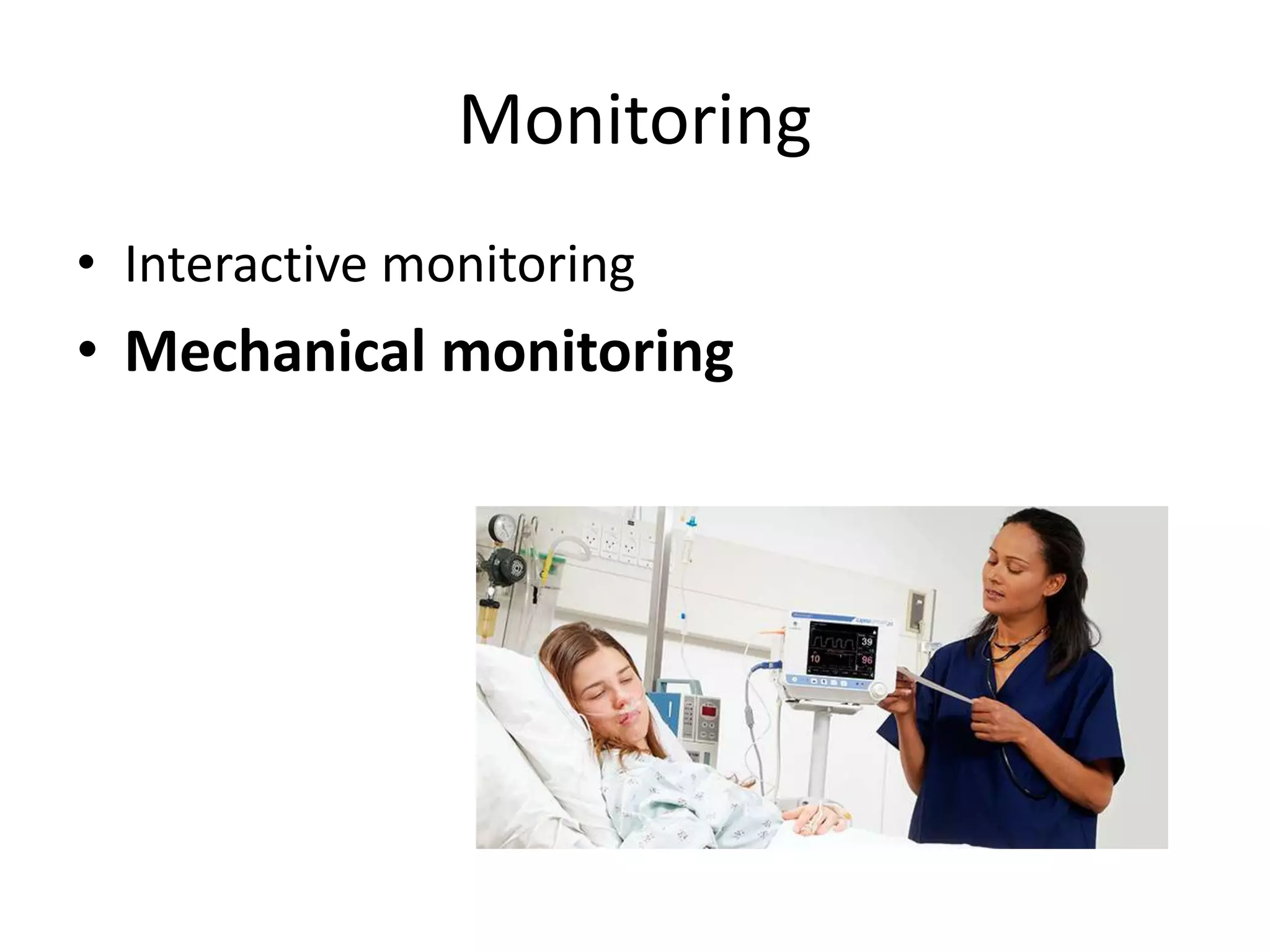 Monitoring 
• Interactive monitoring 
• Mechanical monitoring 
 