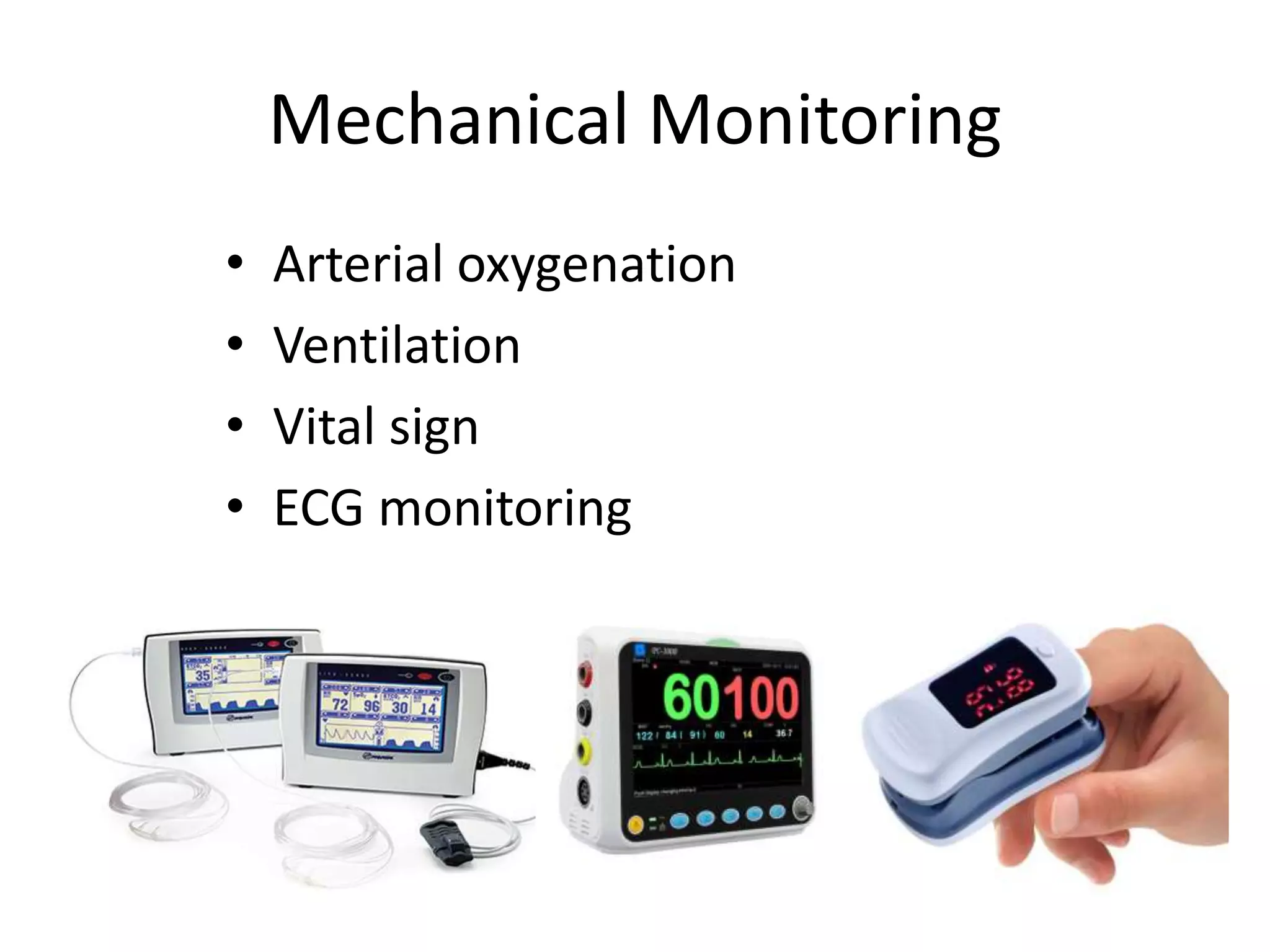 Mechanical Monitoring 
• Arterial oxygenation 
• Ventilation 
• Vital sign 
• ECG monitoring 
 