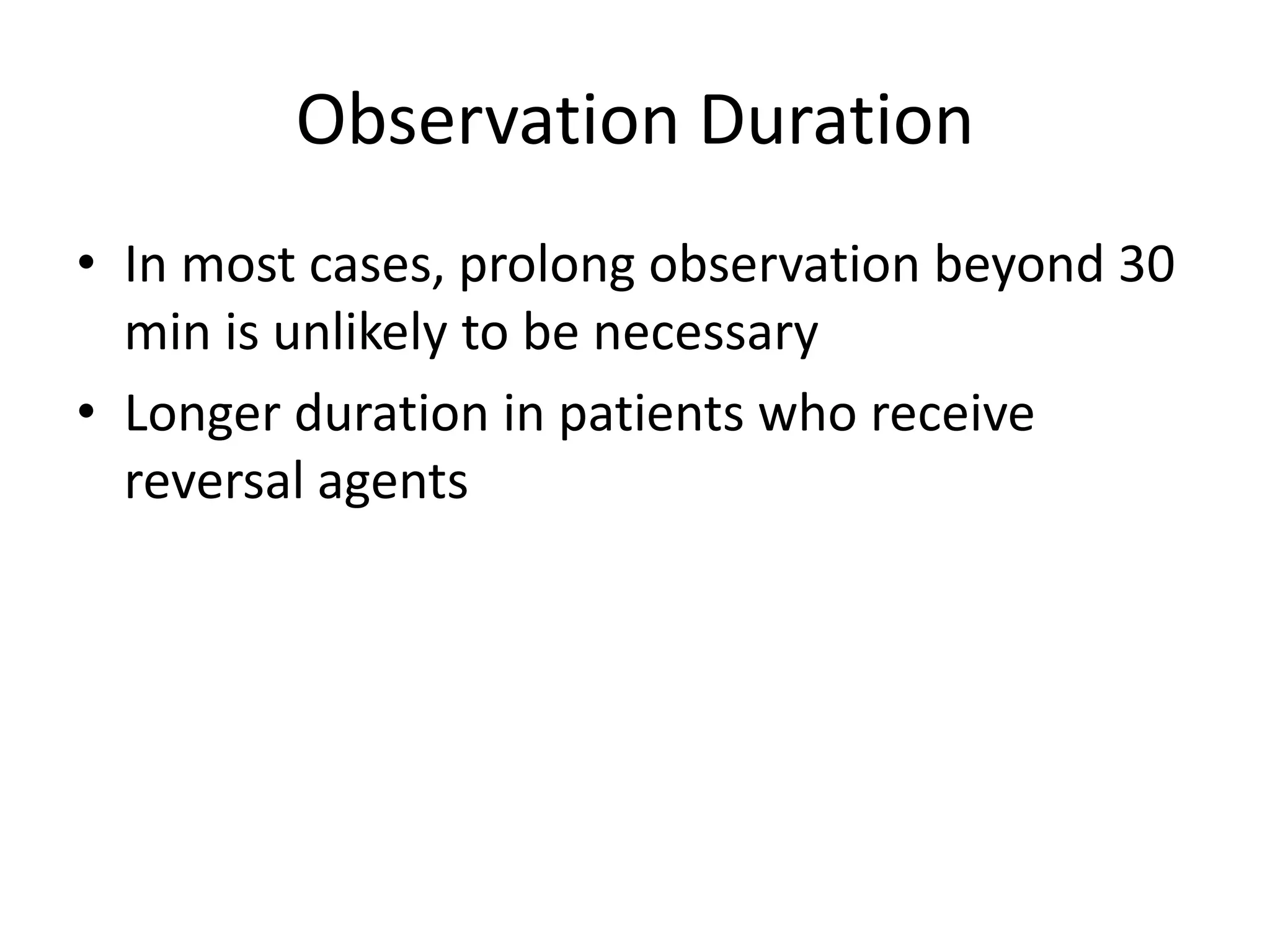 Observation Duration 
• In most cases, prolong observation beyond 30 
min is unlikely to be necessary 
• Longer duration in patients who receive 
reversal agents 
 