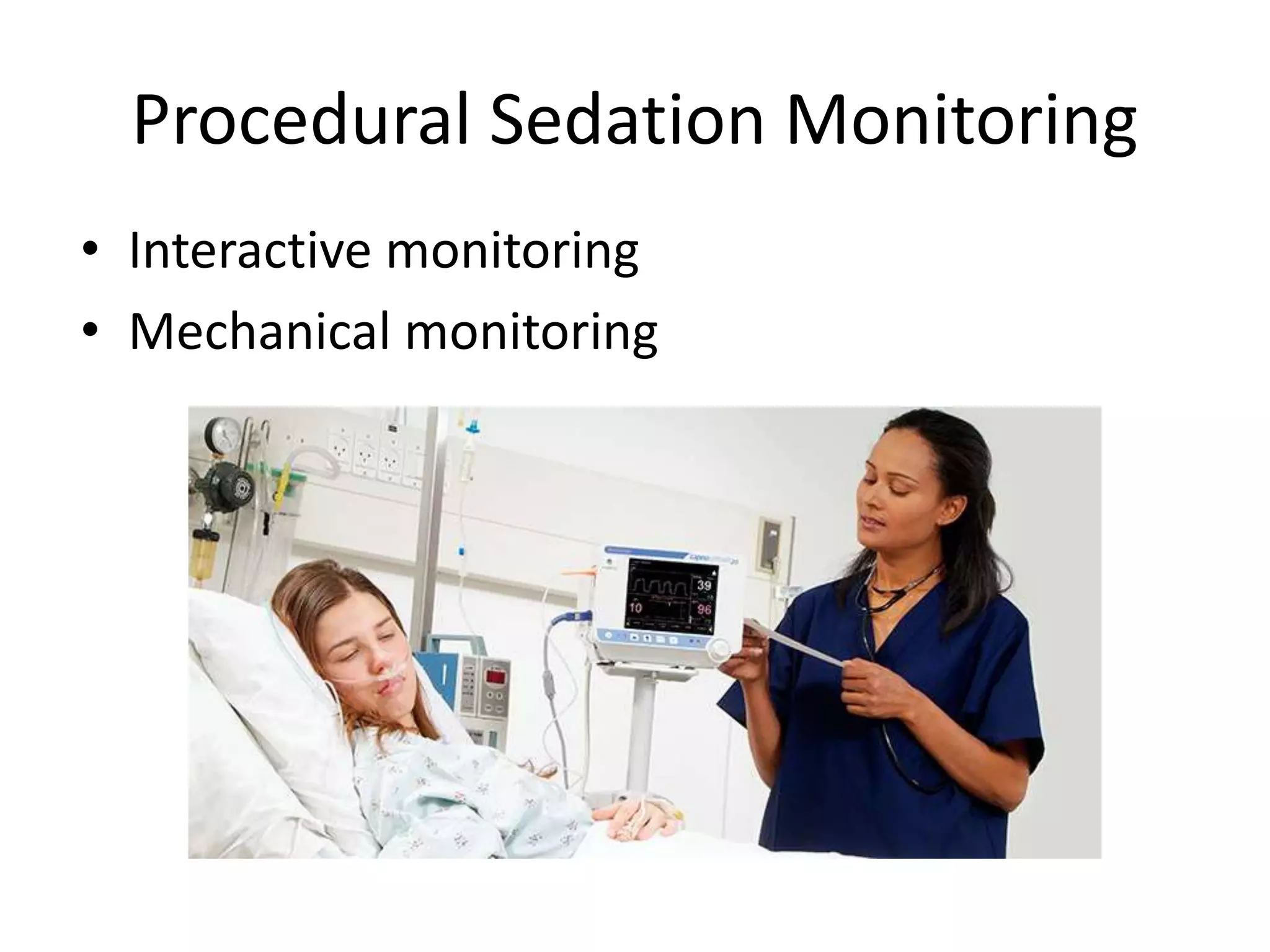 Procedural Sedation Monitoring 
• Interactive monitoring 
• Mechanical monitoring 
 