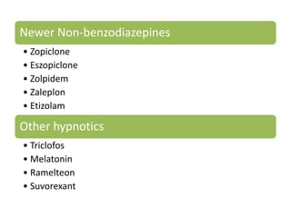 Newer Non-benzodiazepines
• Zopiclone
• Eszopiclone
• Zolpidem
• Zaleplon
• Etizolam
Other hypnotics
• Triclofos
• Melatonin
• Ramelteon
• Suvorexant
 