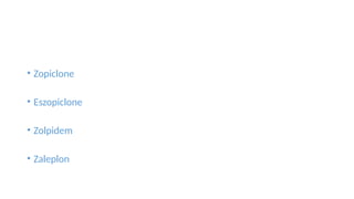• Zopiclone
• Eszopiclone
• Zolpidem
• Zaleplon
 