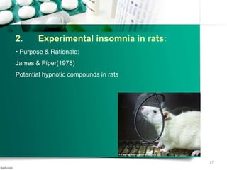 27
2. Experimental insomnia in rats:
• Purpose & Rationale:
James & Piper(1978)
Potential hypnotic compounds in rats
 