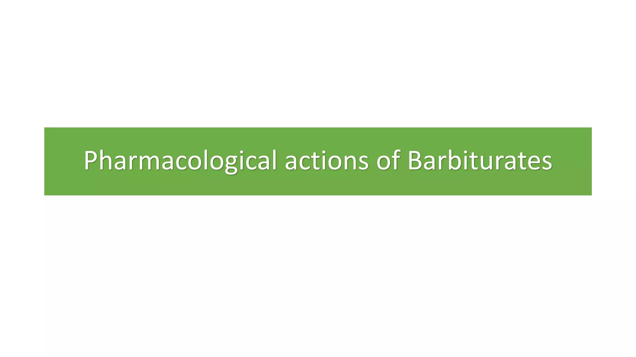 Pharmacological actions of Barbiturates
 