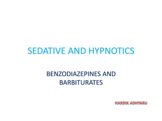 SEDATIVE AND HYPNOTICS
BENZODIAZEPINES AND
BARBITURATES
 