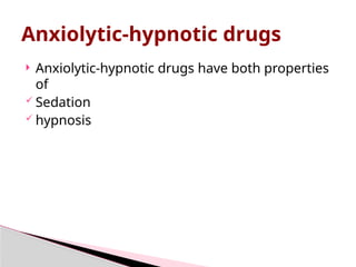  Anxiolytic-hypnotic drugs have both properties
of
 Sedation
 hypnosis
Anxiolytic-hypnotic drugs
 
