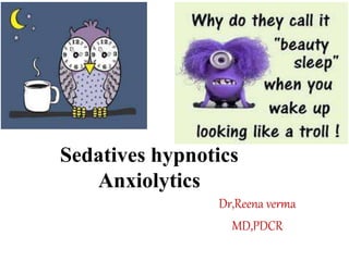 Sedatives hypnotics
Anxiolytics
Dr,Reena verma
MD,PDCR
 