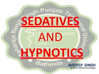 SEDATIVES
AND
HYPNOTICS
JASDEEP SINGH
M.Pharm(Pharmacology)
 