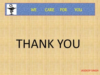WE CARE FOR YOU
THANK YOU
JASDEEP SINGH
 